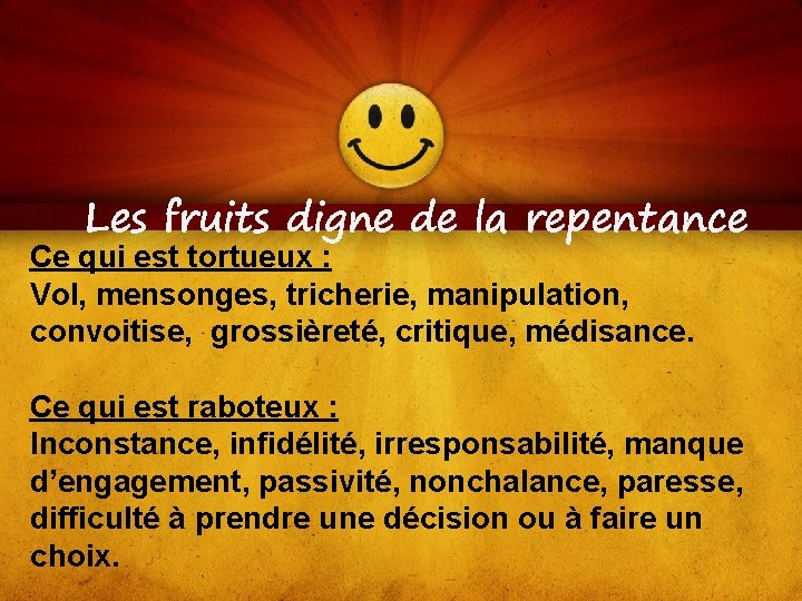 Les fruits digne de la repentance Ce qui est tortueux : Vol, mensonges, tricherie,