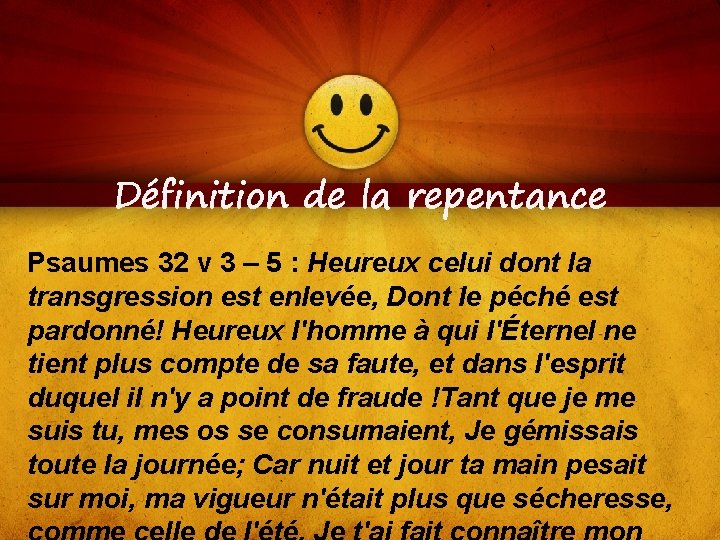 Définition de la repentance Psaumes 32 v 3 – 5 : Heureux celui dont
