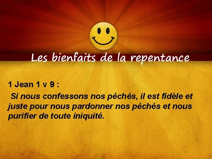 Les bienfaits de la repentance 1 Jean 1 v 9 : Si nous confessons