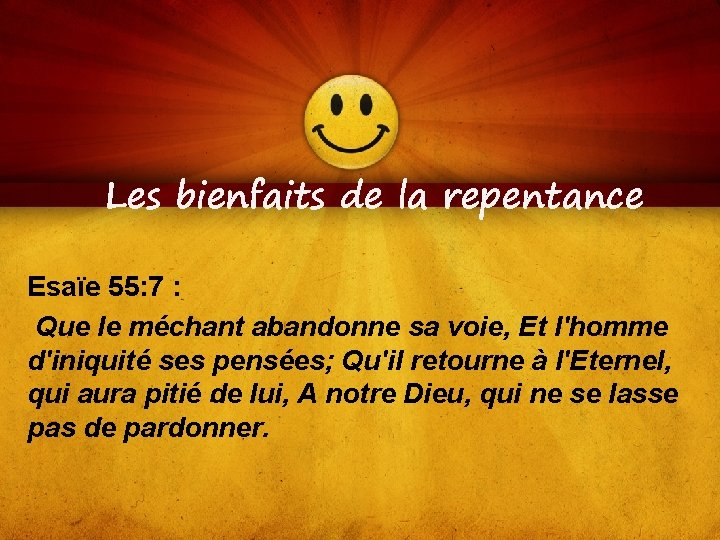 Les bienfaits de la repentance Esaïe 55: 7 : Que le méchant abandonne sa