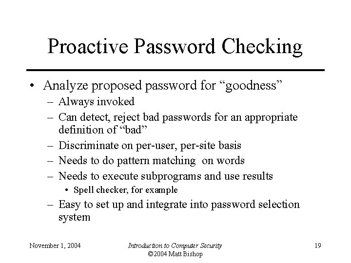 Proactive Password Checking • Analyze proposed password for “goodness” – Always invoked – Can