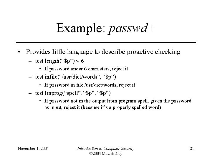 Example: passwd+ • Provides little language to describe proactive checking – test length(“$p”) <