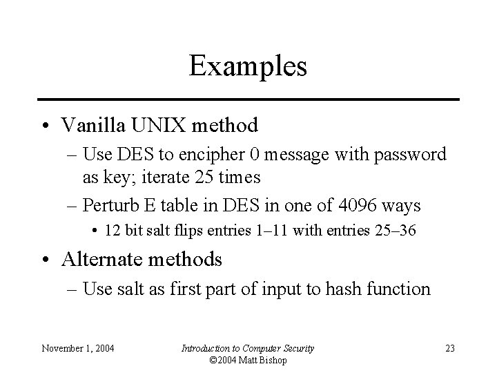 Examples • Vanilla UNIX method – Use DES to encipher 0 message with password