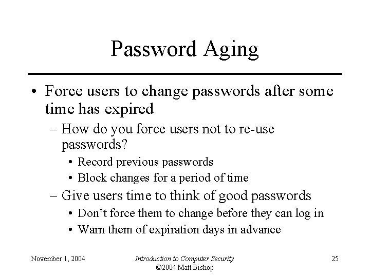 Password Aging • Force users to change passwords after some time has expired –