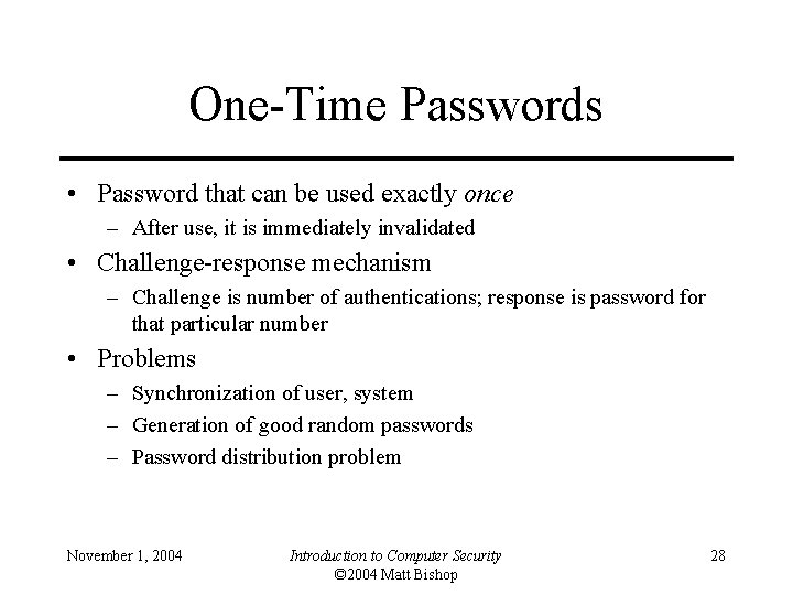 One-Time Passwords • Password that can be used exactly once – After use, it