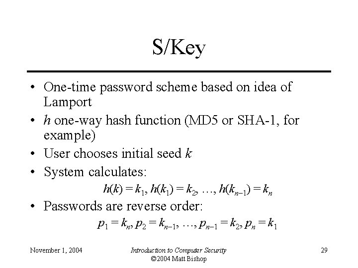 S/Key • One-time password scheme based on idea of Lamport • h one-way hash