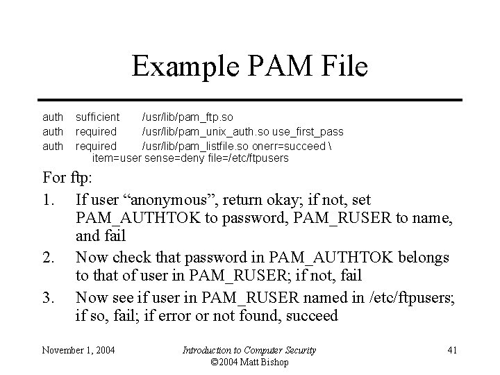 Example PAM File auth sufficient /usr/lib/pam_ftp. so required /usr/lib/pam_unix_auth. so use_first_pass required /usr/lib/pam_listfile. so