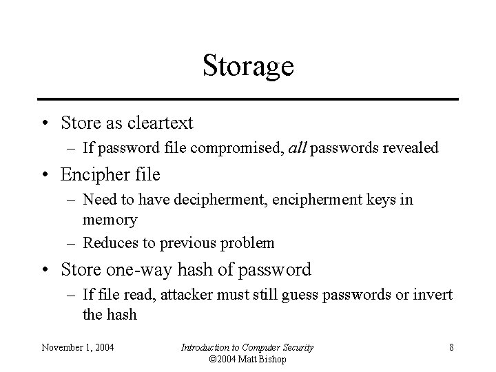 Storage • Store as cleartext – If password file compromised, all passwords revealed •