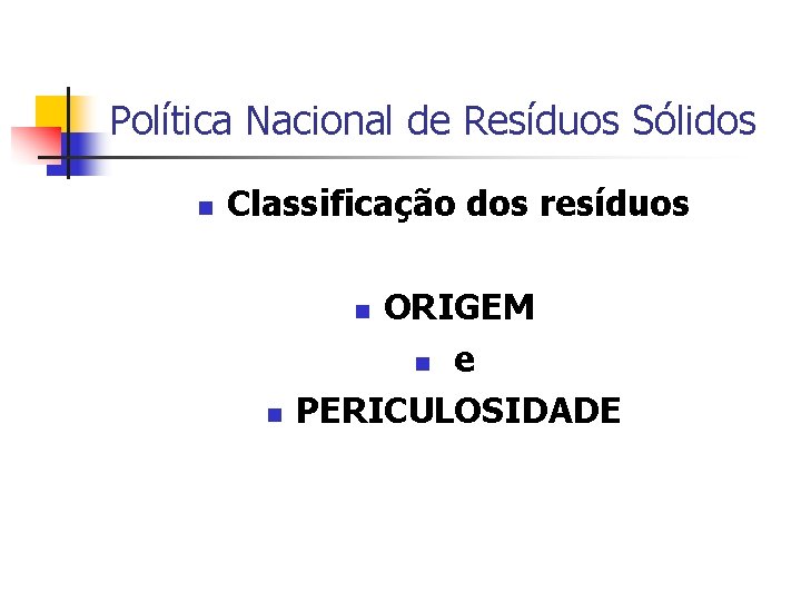 Política Nacional de Resíduos Sólidos Classificação dos resíduos ORIGEM e PERICULOSIDADE 