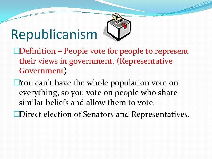 Republicanism �Definition – People vote for people to represent their views in government. (Representative