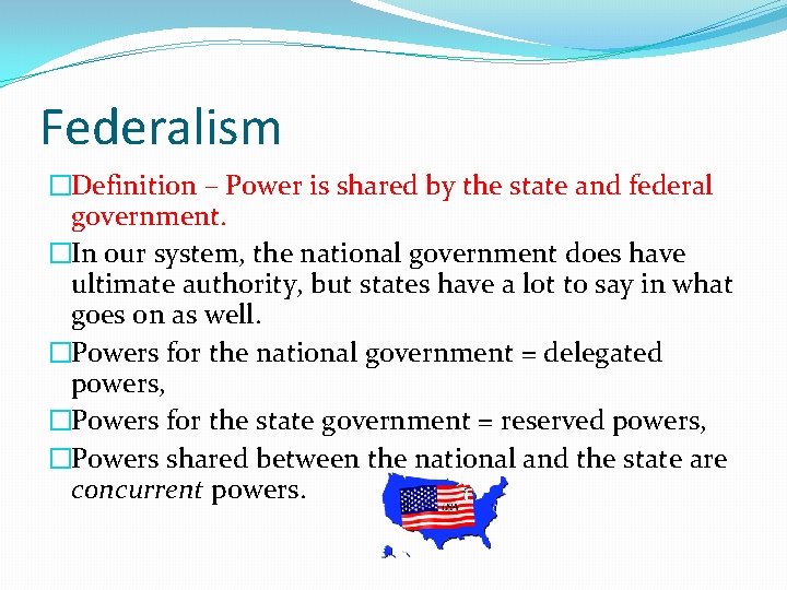 Federalism �Definition – Power is shared by the state and federal government. �In our