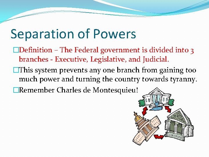 Separation of Powers �Definition – The Federal government is divided into 3 branches -