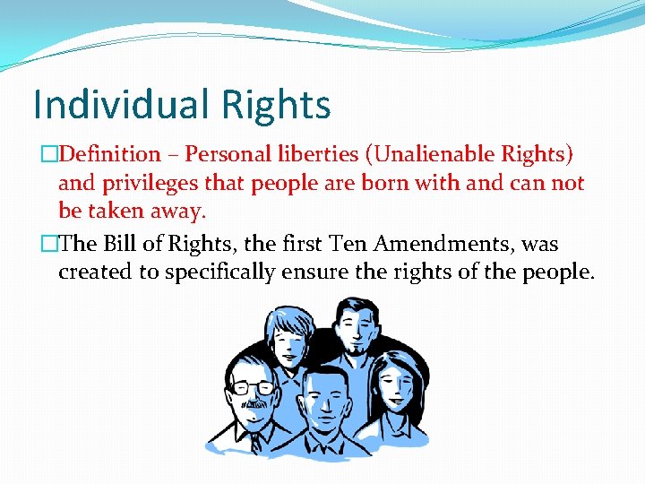Individual Rights �Definition – Personal liberties (Unalienable Rights) and privileges that people are born