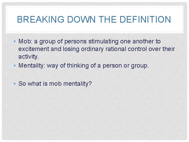 BREAKING DOWN THE DEFINITION • Mob: a group of persons stimulating one another to
