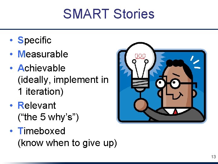 SMART Stories • Specific • Measurable • Achievable (ideally, implement in 1 iteration) •