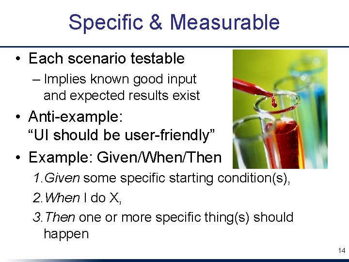 Specific & Measurable • Each scenario testable – Implies known good input and expected