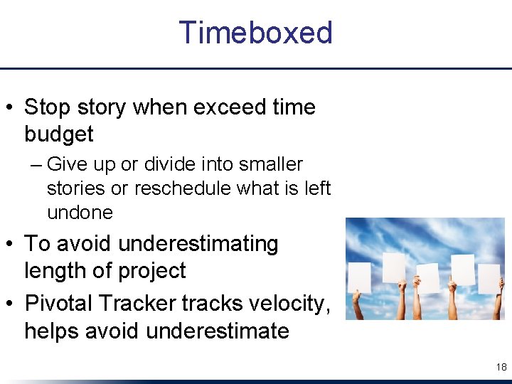 Timeboxed • Stop story when exceed time budget – Give up or divide into