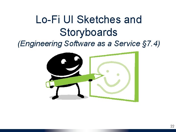 Lo-Fi UI Sketches and Storyboards (Engineering Software as a Service § 7. 4) 22