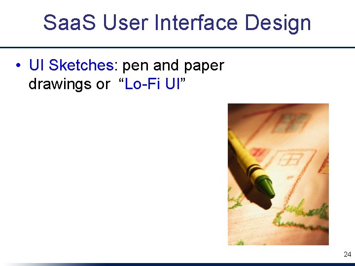 Saa. S User Interface Design • UI Sketches: pen and paper drawings or “Lo-Fi