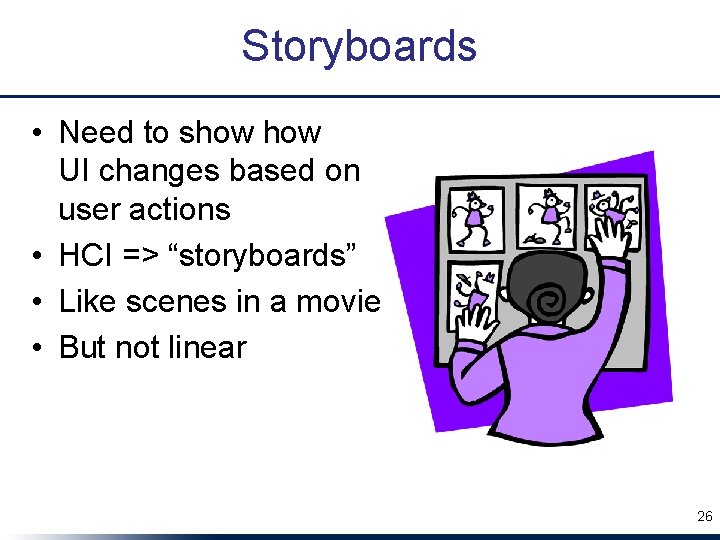 Storyboards • Need to show UI changes based on user actions • HCI =>