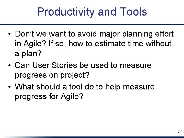 Productivity and Tools • Don’t we want to avoid major planning effort in Agile?