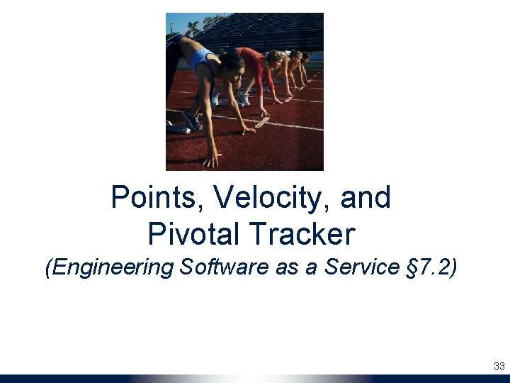 Points, Velocity, and Pivotal Tracker (Engineering Software as a Service § 7. 2) 33