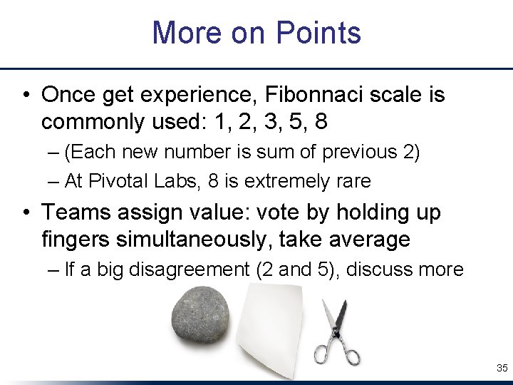 More on Points • Once get experience, Fibonnaci scale is commonly used: 1, 2,