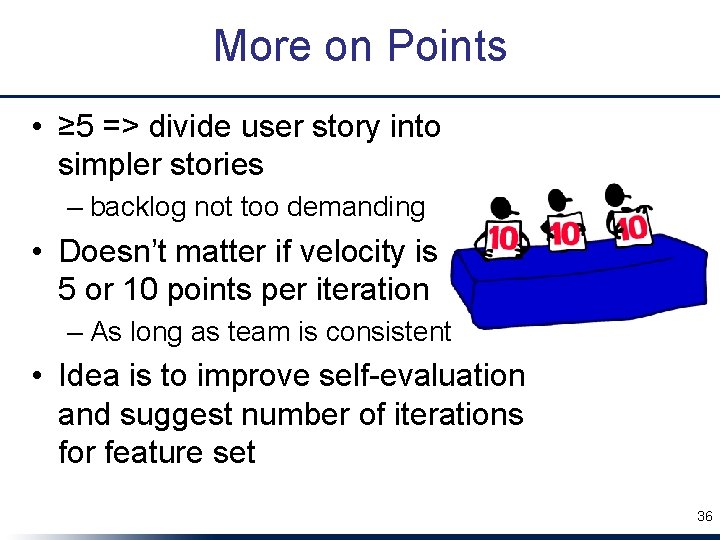 More on Points • ≥ 5 => divide user story into simpler stories –