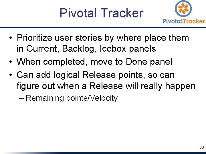 Pivotal Tracker • Prioritize user stories by where place them in Current, Backlog, Icebox
