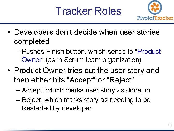 Tracker Roles • Developers don’t decide when user stories completed – Pushes Finish button,
