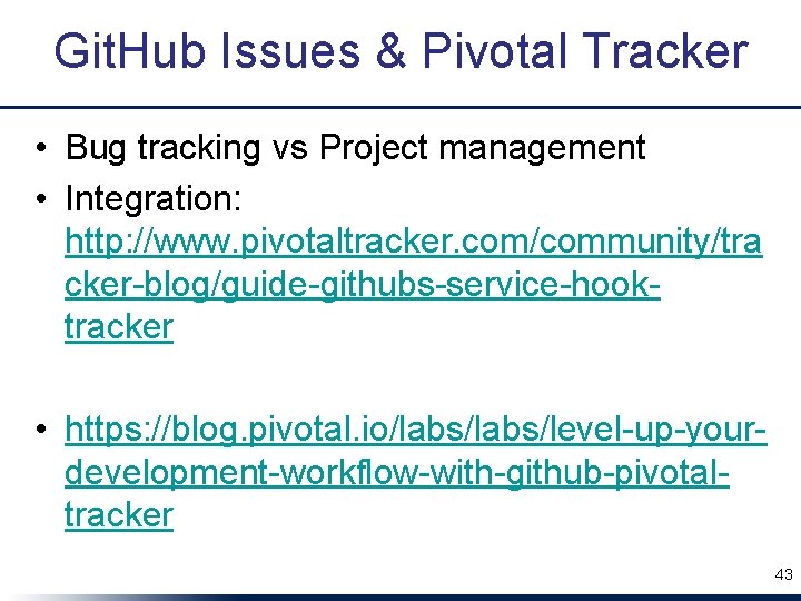 Git. Hub Issues & Pivotal Tracker • Bug tracking vs Project management • Integration: