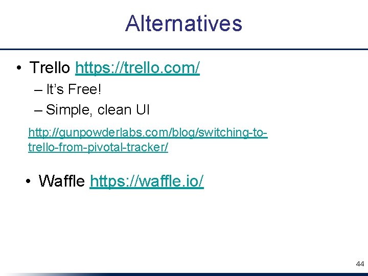 Alternatives • Trello https: //trello. com/ – It’s Free! – Simple, clean UI http: