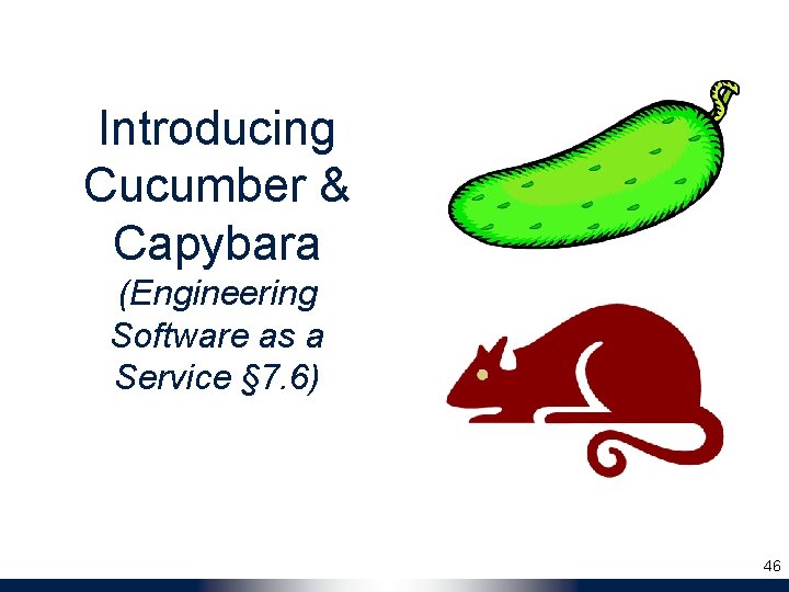 Introducing Cucumber & Capybara (Engineering Software as a Service § 7. 6) 46 