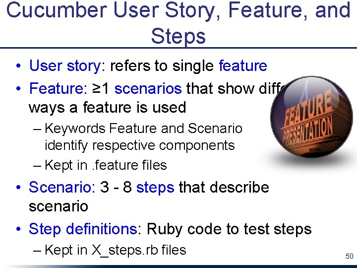 Cucumber User Story, Feature, and Steps • User story: refers to single feature •