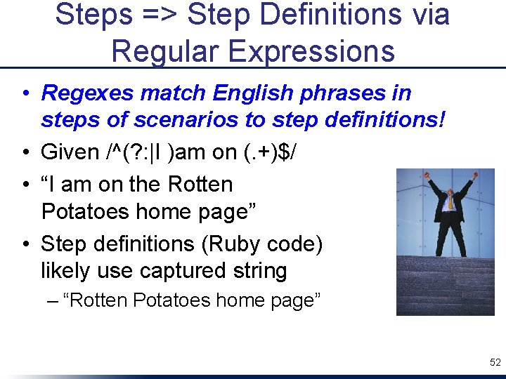 Steps => Step Definitions via Regular Expressions • Regexes match English phrases in steps