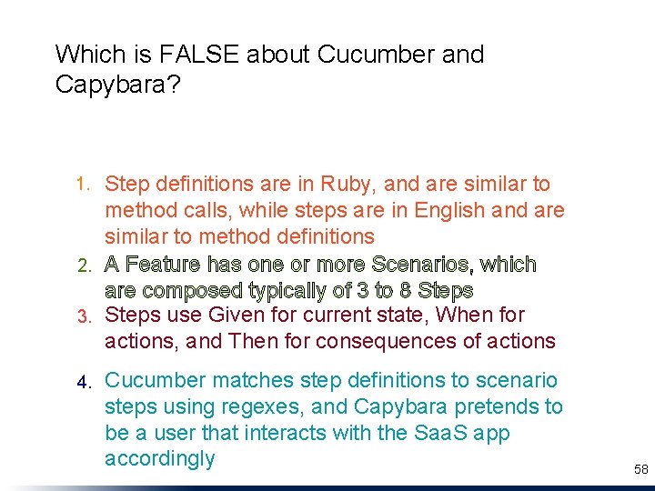 Which is FALSE about Cucumber and Capybara? Step definitions are in Ruby, and are