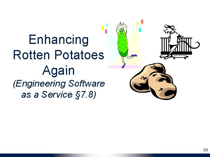 Enhancing Rotten Potatoes Again (Engineering Software as a Service § 7. 8) 59 