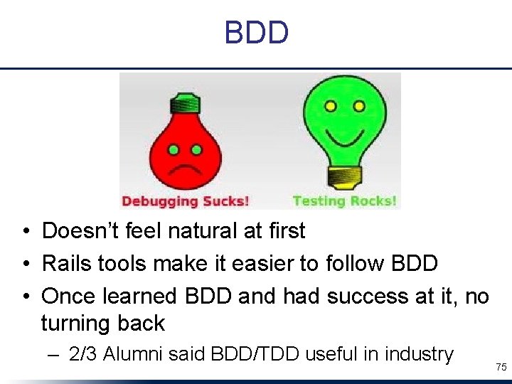 BDD • Doesn’t feel natural at first • Rails tools make it easier to