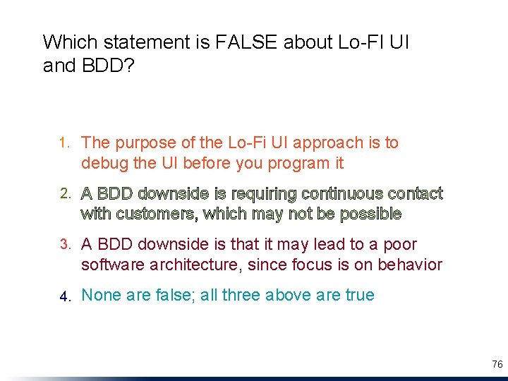 Which statement is FALSE about Lo-FI UI and BDD? 1. The purpose of the