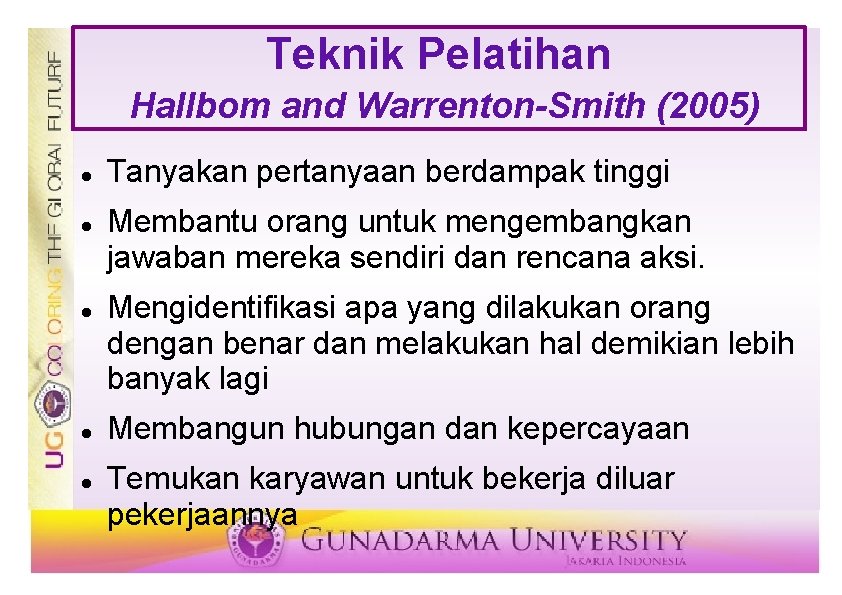Teknik Pelatihan Hallbom and Warrenton-Smith (2005) Tanyakan pertanyaan berdampak tinggi Membantu orang untuk mengembangkan