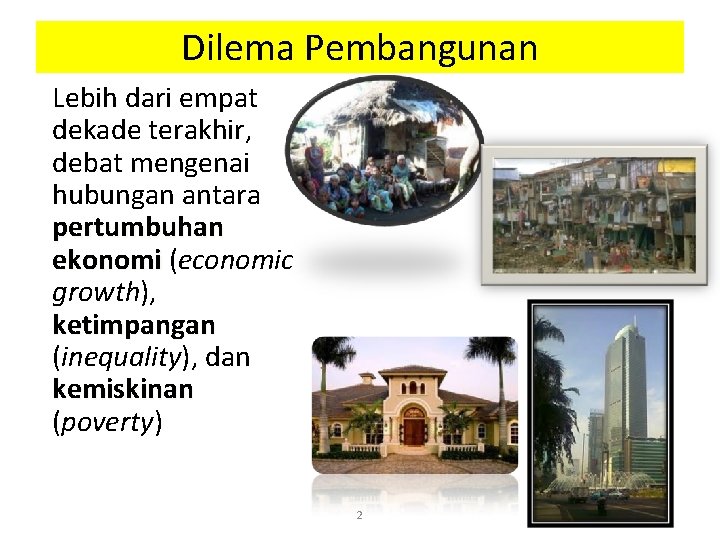 Dilema Pembangunan • Lebih dari empat dekade terakhir, debat mengenai hubungan antara pertumbuhan ekonomi