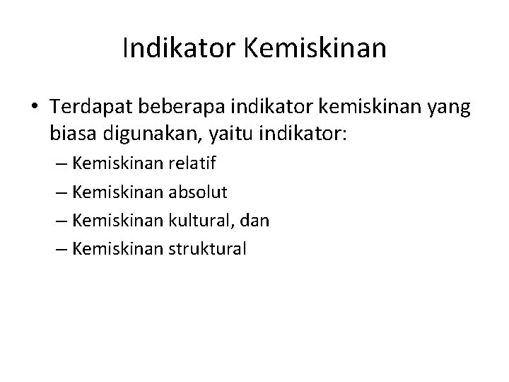 Indikator Kemiskinan • Terdapat beberapa indikator kemiskinan yang biasa digunakan, yaitu indikator: – Kemiskinan