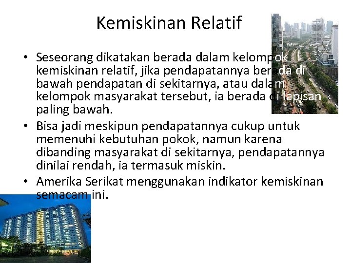 Kemiskinan Relatif • Seseorang dikatakan berada dalam kelompok kemiskinan relatif, jika pendapatannya berada di