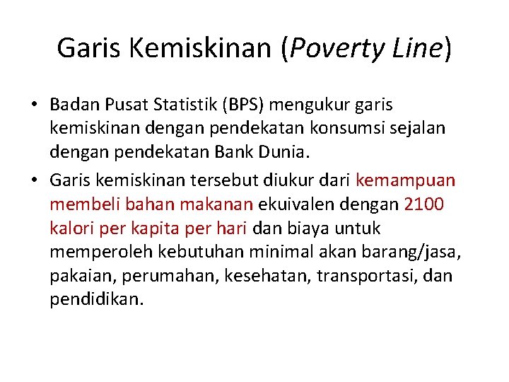 Garis Kemiskinan (Poverty Line) • Badan Pusat Statistik (BPS) mengukur garis kemiskinan dengan pendekatan