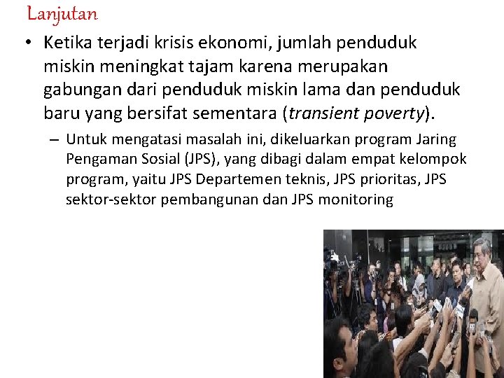 Lanjutan • Ketika terjadi krisis ekonomi, jumlah penduduk miskin meningkat tajam karena merupakan gabungan