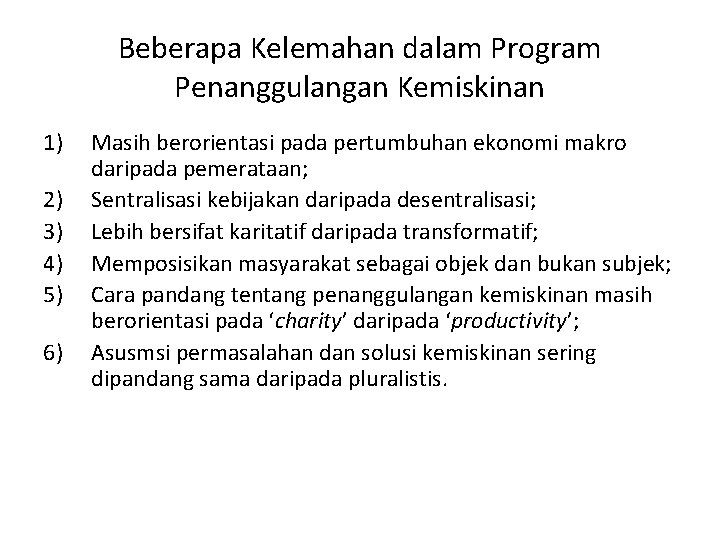 Beberapa Kelemahan dalam Program Penanggulangan Kemiskinan 1) 2) 3) 4) 5) 6) Masih berorientasi