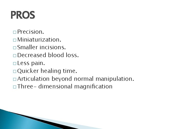 PROS � Precision. � Miniaturization. � Smaller incisions. � Decreased blood loss. � Less