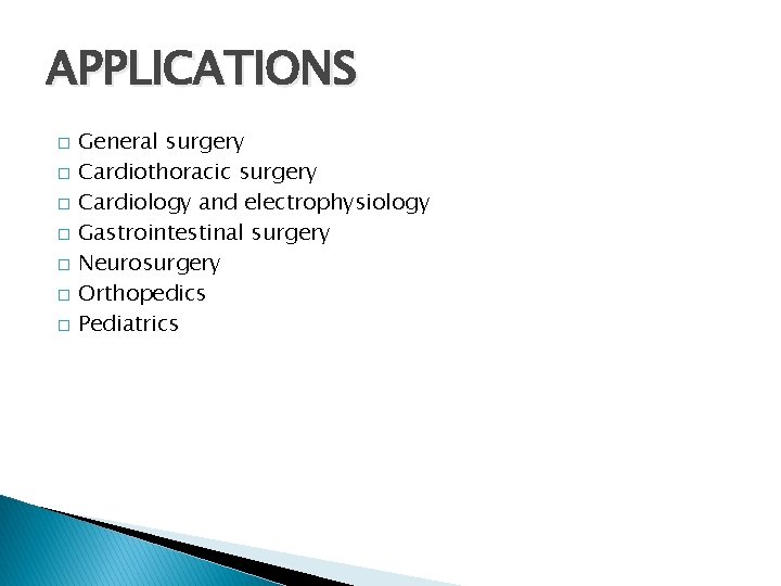 APPLICATIONS � � � � General surgery Cardiothoracic surgery Cardiology and electrophysiology Gastrointestinal surgery