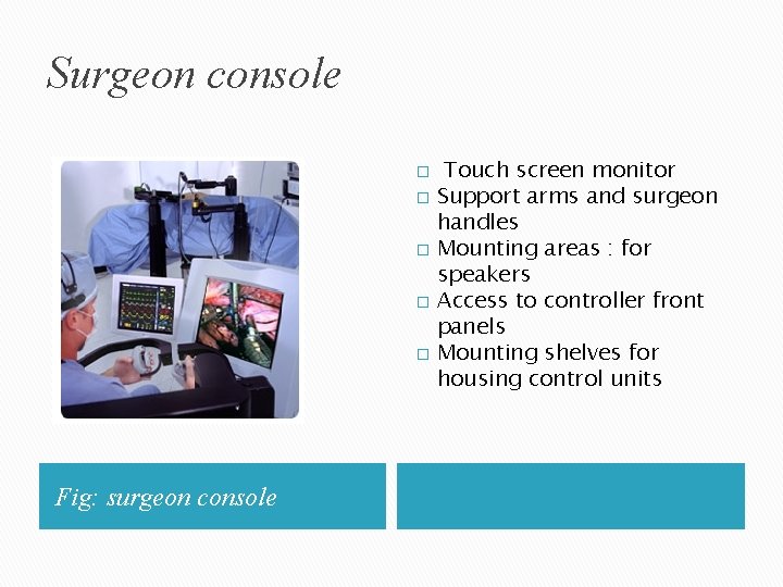 Surgeon console � � � Fig: surgeon console Touch screen monitor Support arms and