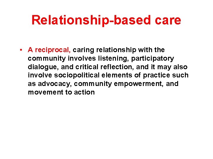 Relationship-based care • A reciprocal, caring relationship with the community involves listening, participatory dialogue,